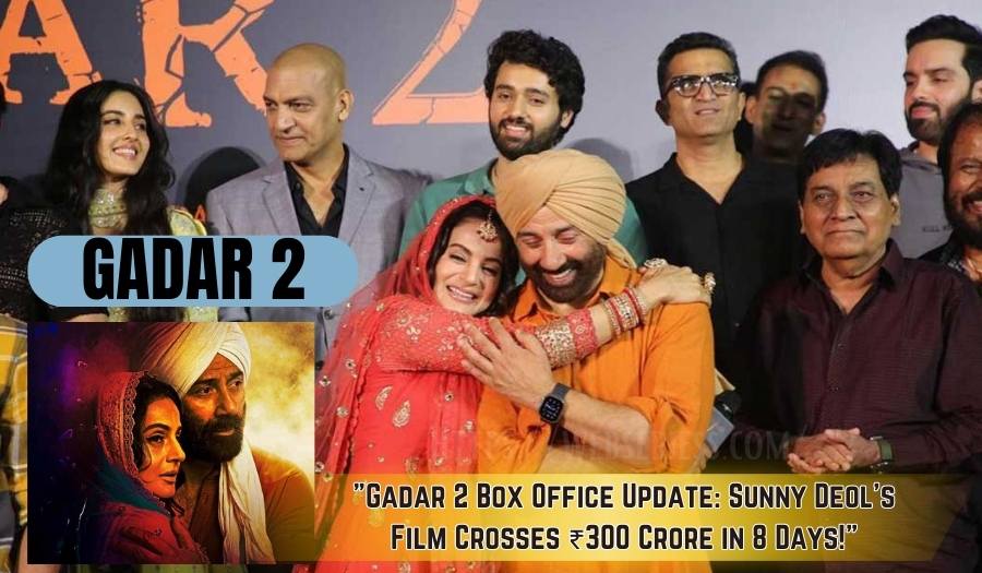 "Gadar 2 Box Office Update: Sunny Deol's Film Crosses ₹300 Crore in 8 Days!"