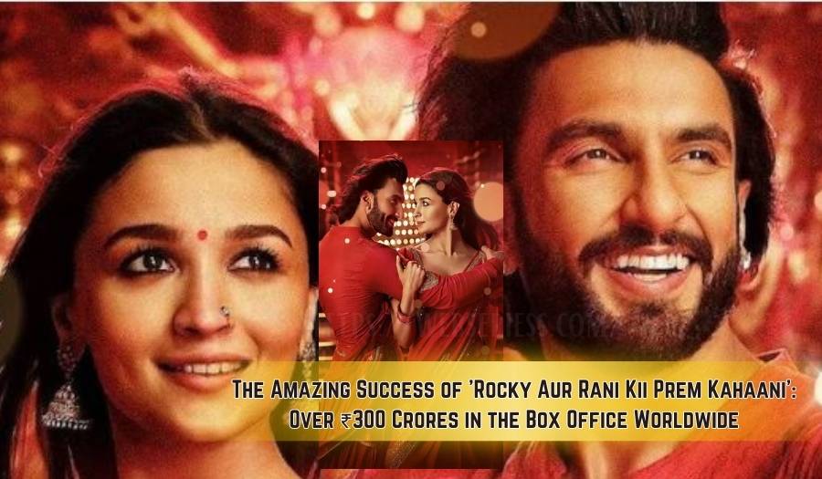 The Amazing Success of 'Rocky Aur Rani Kii Prem Kahaani': Over ₹300 Crores in the Box Office Worldwide