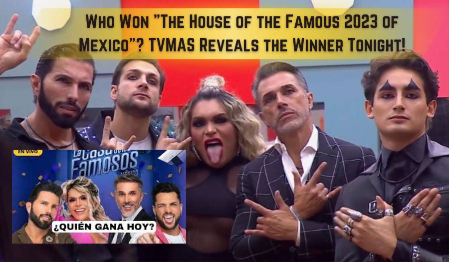 Who Won "The House of the Famous 2023 of Mexico"? TVMAS Reveals the Winner Tonight!